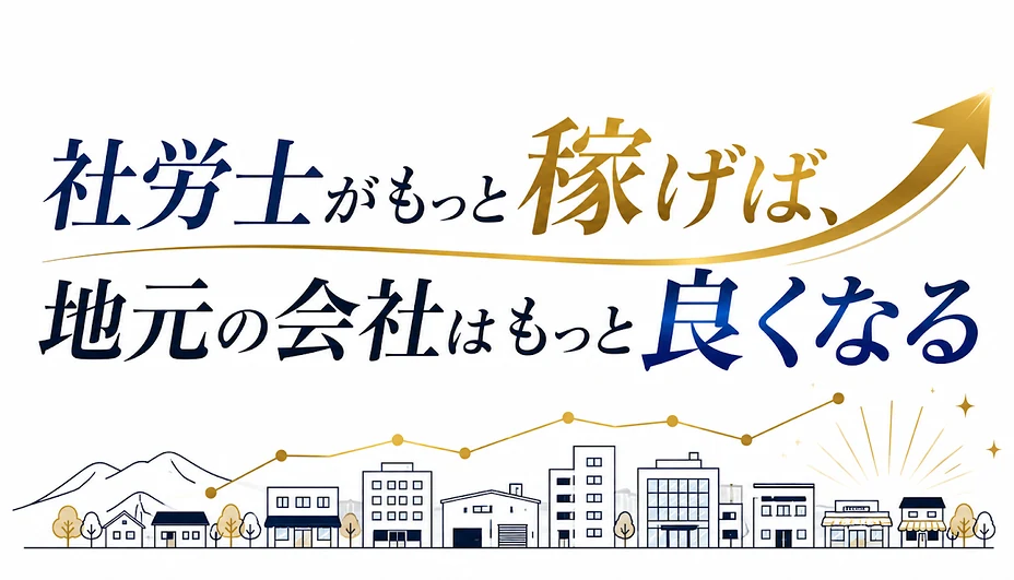 社労士がもっと稼げば、地元の会社はもっと良くなる